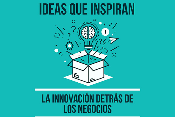 “Ideas que inspiran”, innovación detrás de los negocios